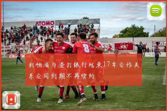 利物浦与渣打银行结束17年合作关系合同到期不再续约
