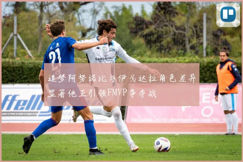 追梦阿努诺比与伊戈达拉角色差异显著他正引领FMVP争夺战